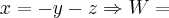 x=-y-z\Rightarrow W=