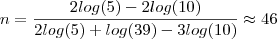 n = \frac{2 log(5) -2 log (10)}{2 log(5) +log(39) - 3 log(10)}\approx 46 n = \frac{2 log(5) -2 log (10)}{2 log(5) +log(39) - 3 log(10)}\approx 46