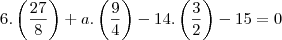 6 . \left(\frac{27}{8} \right) + a . \left(\frac{9}{4} \right) - 14 . \left(\frac{3}{2} \right) - 15 = 0