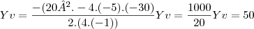 Yv= \frac{-( 20² .-4.(-5).(-30)}{2.(4.(-1))} Yv= \frac{1000}{20} Yv= 50 Yv= \frac{-( 20² .-4.(-5).(-30)}{2.(4.(-1))} Yv= \frac{1000}{20} Yv= 50