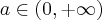 a\in(0,+\infty) a\in(0,+\infty)