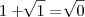 1 + \sqrt[]{1} = \sqrt[]{0}