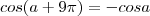 cos(a+9\pi)&=&-cosa