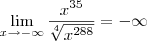 \lim_{x\rightarrow-\infty}\frac{x^{35}}{\sqrt[4]{x^{288}}} = -\infty