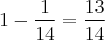 1-\frac{1}{14}=\frac{13}{14} 1-\frac{1}{14}=\frac{13}{14}