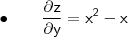 \mathsf{\bullet \qquad \frac{\partial z}{\partial y} = x^2 - x}