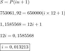 \\ S = P(in + 1) \\\\ 753061,92 = 650000(i \times 12 + 1) \\\\ 1,1585568 = 12i + 1 \\\\ 12i = 0,1585568 \\\\ \boxed{i = 0,013213}