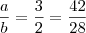 \frac{a}{b} = \frac{3}{2} = \frac{42}{28}