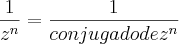 \frac{1}{{z}^{n}}= \frac{1}{conjugado de {z}^{n}} \frac{1}{{z}^{n}}= \frac{1}{conjugado de {z}^{n}}