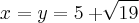 x = y = 5+\sqrt[]{19}