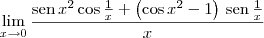 \lim_{x \to 0} \dfrac{\textrm{sen}\, x^2 \cos \frac{1}{x} + \left(\cos x^2 - 1\right)\,\textrm{sen}\, \frac{1}{x} }{x} \lim_{x \to 0} \dfrac{\textrm{sen}\, x^2 \cos \frac{1}{x} + \left(\cos x^2 - 1\right)\,\textrm{sen}\, \frac{1}{x} }{x}