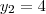 {y}_{2}= 4