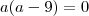 a(a-9)=0 a(a-9)=0