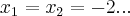 {x}_{1}={x}_{2}=-2... {x}_{1}={x}_{2}=-2...