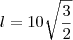 l=10\sqrt{\frac{3}{2}} l=10\sqrt{\frac{3}{2}}