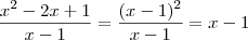 \frac{x^2 - 2x + 1}{x-1}  = \frac{(x-1)^2}{x-1}  = x- 1