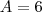 A=6
