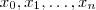 x_0 , x_1 , \hdots , x_n