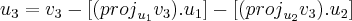 {u}_{3} = {v}_{3} - [ ({proj}_{{u}_{1}}{v}_{3}) . {u}_{1} ] - [ ({proj}_{{u}_{2}}{v}_{3}) . {u}_{2} ]
