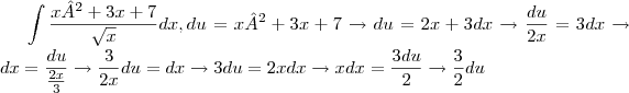\int \frac{x²+3x+7}{\sqrt{x}}dx , du= x²+3x+7 \rightarrow du=2x+3 dx \rightarrow \frac{du}{2x}=3dx \rightarrow dx = \frac{du}{\frac{2x}{3}} \rightarrow \frac{3}{2x}du = dx \rightarrow 3du=2xdx \rightarrow xdx= \frac{3du}{2}\rightarrow \frac{3}{2}du \int \frac{x²+3x+7}{\sqrt{x}}dx , du= x²+3x+7 \rightarrow du=2x+3 dx \rightarrow \frac{du}{2x}=3dx \rightarrow dx = \frac{du}{\frac{2x}{3}} \rightarrow \frac{3}{2x}du = dx \rightarrow 3du=2xdx \rightarrow xdx= \frac{3du}{2}\rightarrow \frac{3}{2}du