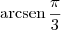 \textrm{arcsen}\,\frac{\pi}{3}