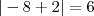 |-8+2|=6 |-8+2|=6