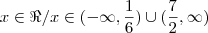x \in \Re / x \in ( -\infty , \frac{1}{6}) \cup (\frac{7}{2} ,\infty) x \in \Re / x \in ( -\infty , \frac{1}{6}) \cup (\frac{7}{2} ,\infty)