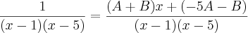 \frac{1}{(x - 1)(x - 5)} = \frac{(A + B)x + (- 5A - B)}{(x - 1)(x - 5)}
