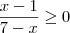\frac{x-1}{7-x} \geq 0 \frac{x-1}{7-x} \geq 0