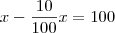 x-\frac{10}{100}x=100