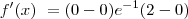 f^\prime(x)\ =(0 - 0)e^{-1}(2-0)