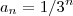 a_n = 1/3^n a_n = 1/3^n