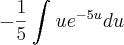 -\frac{1}{5}\int_{}^{}u{e}^{-5u}du -\frac{1}{5}\int_{}^{}u{e}^{-5u}du