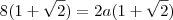 8(1+\sqrt2)=2a(1+\sqrt2)