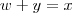 w + y = x