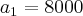 {a}_{1}=8000 {a}_{1}=8000