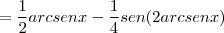 = \frac{1}{2}arcsenx - \frac{1}{4}sen(2arcsenx)
