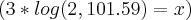 \left(3* log(2, 101.59)= x \right) \left(3* log(2, 101.59)= x \right)