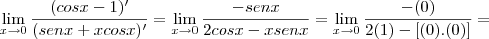 \lim_{x\rightarrow0}\frac{(cosx-1)'}{(senx+xcosx)'}= \lim_{x\rightarrow0}\frac{-senx}{2cosx-xsenx} = \lim_{x\rightarrow0}\frac{-(0)}{2(1)-[(0).(0)]}=