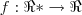 f:\Re*\rightarrow\Re\left