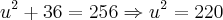 u^{2} + 36 = 256 \Rightarrow u^{2} = 220