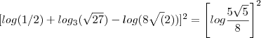 [log(1/2) + log_3(\sqrt{27}) - log(8 \sqrt(2))]^2 = \left[log \frac{5 \sqrt{5}}{8}\right]^2