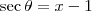 \sec \theta = x - 1