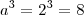a^3=2^3=8 a^3=2^3=8