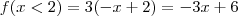 f(x<2) = 3(-x+2) = -3x+6 f(x<2) = 3(-x+2) = -3x+6