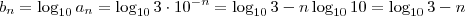 b_n = \log_{10} a_n = \log_{10} 3 \cdot 10^{-n} = \log_{10} 3 -n \log_{10} 10 = \log_{10} 3 - n b_n = \log_{10} a_n = \log_{10} 3 \cdot 10^{-n} = \log_{10} 3 -n \log_{10} 10 = \log_{10} 3 - n
