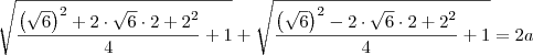 \sqrt{\dfrac{\left(\sqrt{6}\right)^2 + 2\cdot \sqrt{6}\cdot 2 + 2^2}{4} + 1} + \sqrt{\dfrac{\left(\sqrt{6}\right)^2 - 2\cdot \sqrt{6}\cdot 2 + 2^2}{4} + 1} = 2a \sqrt{\dfrac{\left(\sqrt{6}\right)^2 + 2\cdot \sqrt{6}\cdot 2 + 2^2}{4} + 1} + \sqrt{\dfrac{\left(\sqrt{6}\right)^2 - 2\cdot \sqrt{6}\cdot 2 + 2^2}{4} + 1} = 2a