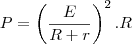 P = \left( \frac{E}{R + r }\right) ^ 2 . R P = \left( \frac{E}{R + r }\right) ^ 2 . R