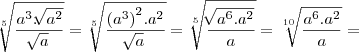 \sqrt[5]{\frac{{a}^{3}.\sqrt[]{{a}^{2}}}{\sqrt[]{a}}} = \sqrt[5]{\frac{{({a}^{3})}^{2}.{a}^{2}}{\sqrt[]{a}}} = \sqrt[5]{\frac{\sqrt[]{{a}^{6}.{a}^{2}}}{a}} =  \sqrt[10]{\frac{{a}^{6}.{a}^{2}}{a}} =