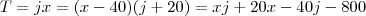 T = jx = (x-40)(j+20) = xj +20x -40j -800 T = jx = (x-40)(j+20) = xj +20x -40j -800